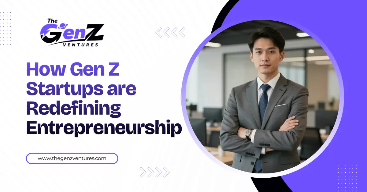 How Gen Z Startups are Redefining Entrepreneurship