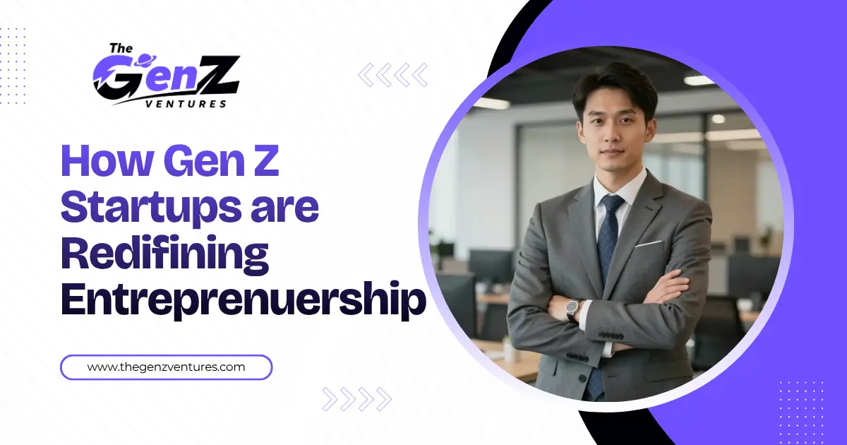 How Gen Z Startups are Redifining Entreprenuership