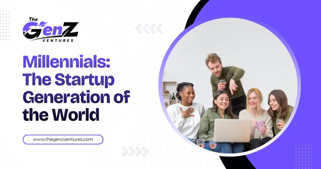 Millennials The Startup Generation of the World