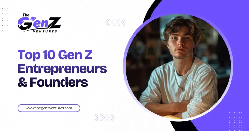 Top 10 Gen Z Entrepreneurs & Founders