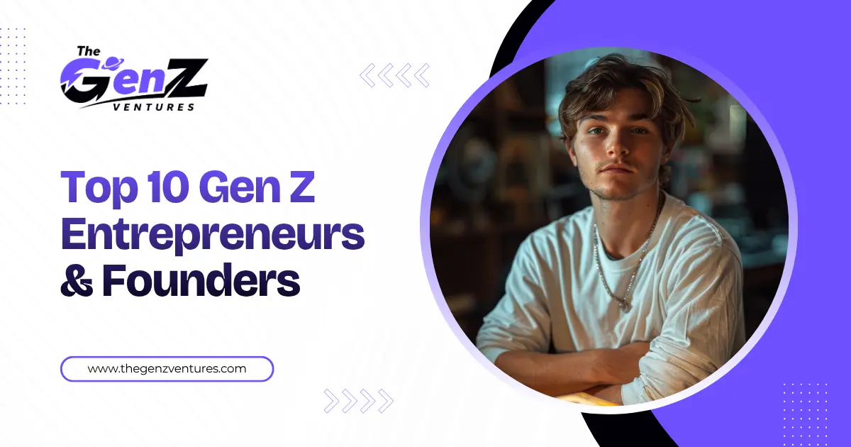 Top 10 Gen Z Entrepreneurs & Founders
