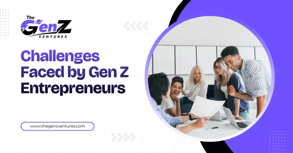 Challenges Faced by Gen Entrepreneurs